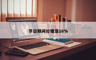 节日期间伦镍涨16%