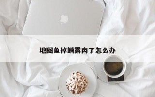 地图鱼掉鳞露肉了怎么办