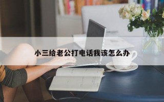 小三给老公打电话我该怎么办