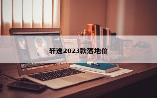 轩逸2023款落地价