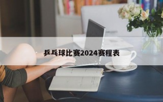 乒乓球比赛2024赛程表