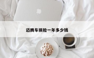 迈腾车损险一年多少钱