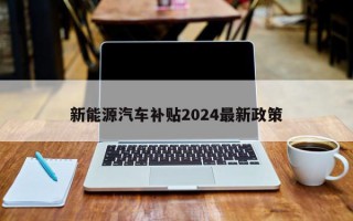 新能源汽车补贴2024最新政策