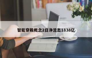 智能穿戴概念2日净流出1838亿