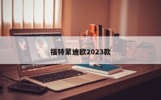 福特蒙迪欧2023款