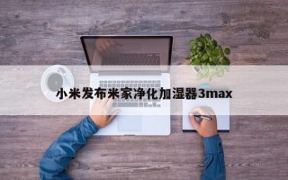 小米发布米家净化加湿器3max