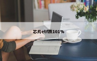 芯片etf跌101%