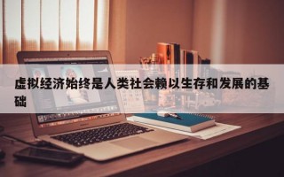 虚拟经济始终是人类社会赖以生存和发展的基础