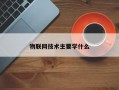 物联网技术主要学什么