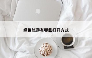 绿色旅游有哪些打开方式