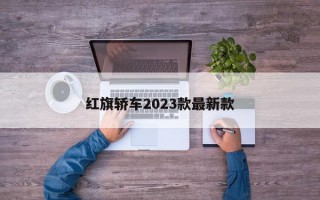 红旗轿车2023款最新款