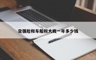 交强险和车船税大概一年多少钱