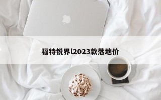 福特锐界l2023款落地价