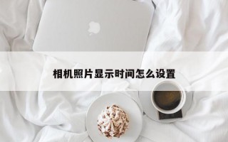 相机照片显示时间怎么设置