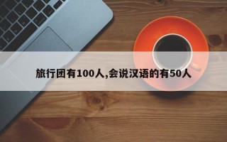 旅行团有100人,会说汉语的有50人