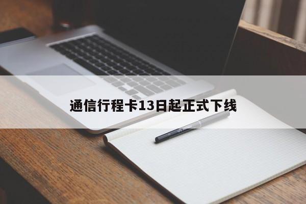 通信行程卡13日起正式下线-第1张图片-百科网-生活百科,科技百科,汽车百科,财经百科,情感百科,数码百科,旅游百科,运动百科,宠物百科,花鸟鱼虫等百科大全