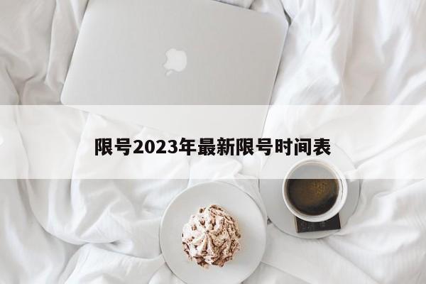 限号2023年最新限号时间表-第1张图片-百科网-生活百科,科技百科,汽车百科,财经百科,情感百科,数码百科,旅游百科,运动百科,宠物百科,花鸟鱼虫等百科大全