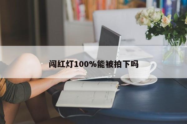 闯红灯100%能被拍下吗-第1张图片-百科网-生活百科,科技百科,汽车百科,财经百科,情感百科,数码百科,旅游百科,运动百科,宠物百科,花鸟鱼虫等百科大全