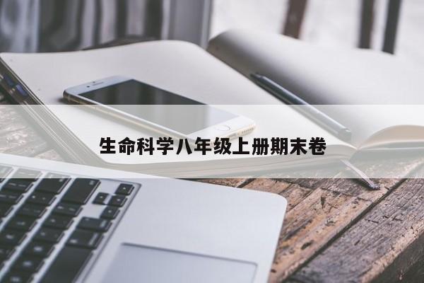 生命科学八年级上册期末卷-第1张图片-百科网-生活百科,科技百科,汽车百科,财经百科,情感百科,数码百科,旅游百科,运动百科,宠物百科,花鸟鱼虫等百科大全