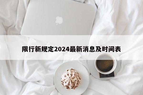 限行新规定2024最新消息及时间表-第1张图片-百科网-生活百科,科技百科,汽车百科,财经百科,情感百科,数码百科,旅游百科,运动百科,宠物百科,花鸟鱼虫等百科大全