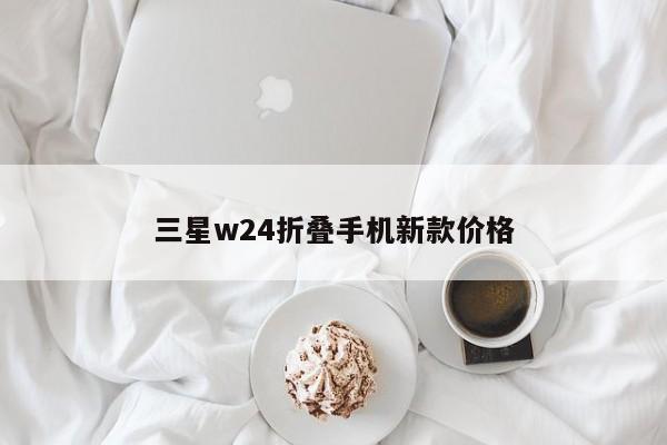 三星w24折叠手机新款价格-第1张图片-百科网-生活百科,科技百科,汽车百科,财经百科,情感百科,数码百科,旅游百科,运动百科,宠物百科,花鸟鱼虫等百科大全