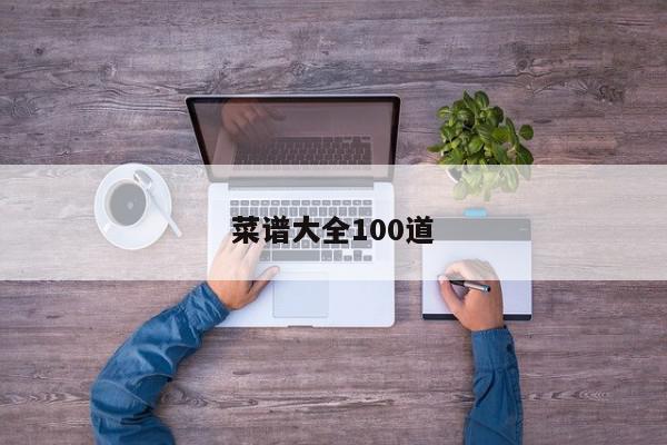 菜谱大全100道-第1张图片-百科网-生活百科,科技百科,汽车百科,财经百科,情感百科,数码百科,旅游百科,运动百科,宠物百科,花鸟鱼虫等百科大全